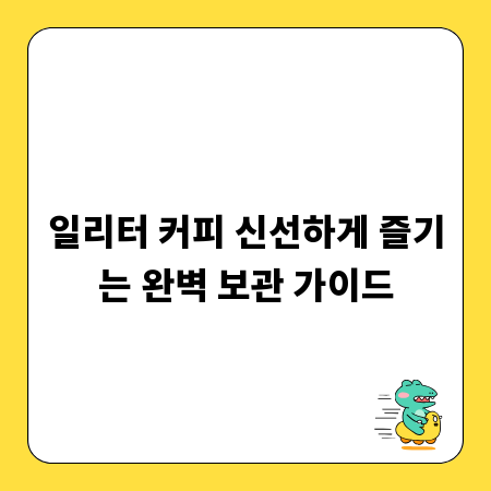 일리터 커피 신선하게 즐기는 완벽 보관 가이드