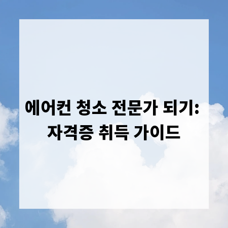 에어컨 청소 전문가 되기: 자격증 취득 가이드