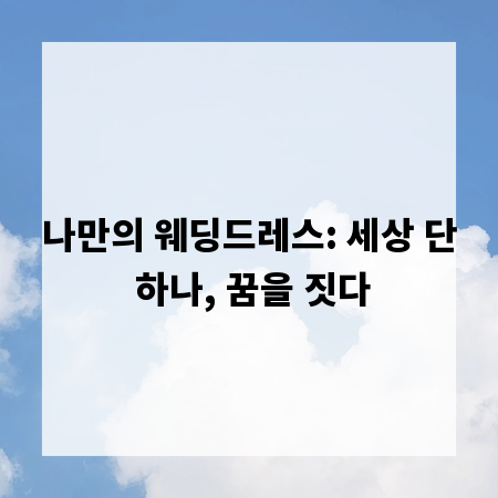 나만의 웨딩드레스: 세상 단 하나, 꿈을 짓다