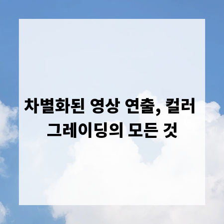 차별화된 영상 연출, 컬러 그레이딩의 모든 것