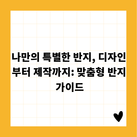 나만의 특별한 반지, 디자인부터 제작까지: 맞춤형 반지 가이드