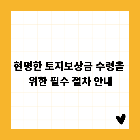 현명한 토지보상금 수령을 위한 필수 절차 안내