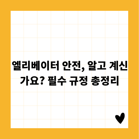 엘리베이터 안전, 알고 계신가요? 필수 규정 총정리