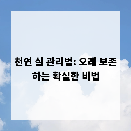 천연 실 관리법: 오래 보존하는 확실한 비법