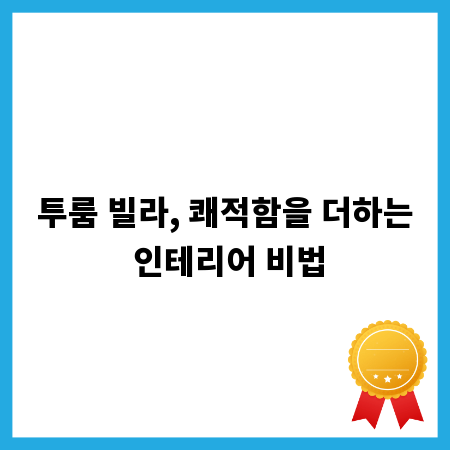 투룸 빌라, 쾌적함을 더하는 인테리어 비법