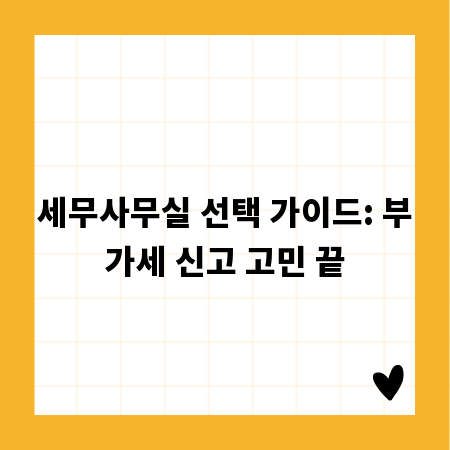 세무사무실 선택 가이드: 부가세 신고 고민 끝