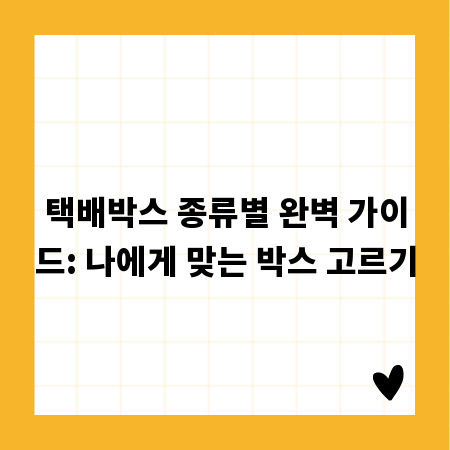 택배박스 종류별 완벽 가이드: 나에게 맞는 박스 고르기