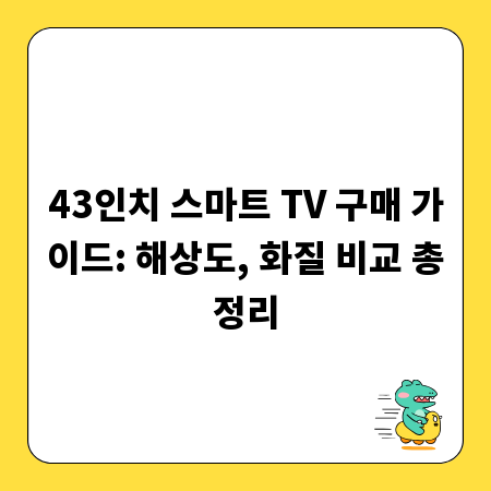 43인치 스마트 TV 구매 가이드: 해상도, 화질 비교 총정리