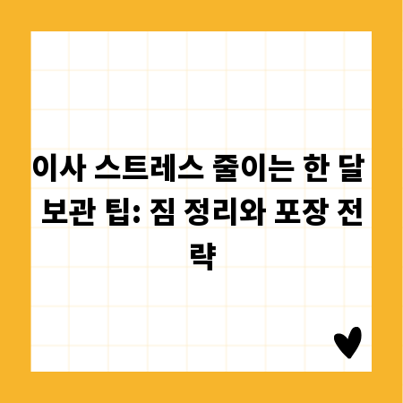 이사 스트레스 줄이는 한 달 보관 팁: 짐 정리와 포장 전략