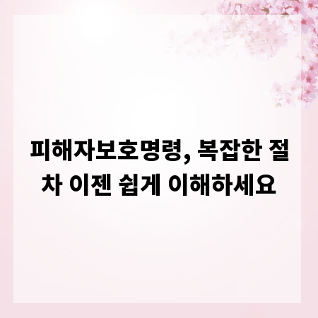 피해자보호명령, 복잡한 절차 이젠 쉽게 이해하세요
