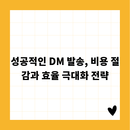 성공적인 DM 발송, 비용 절감과 효율 극대화 전략
