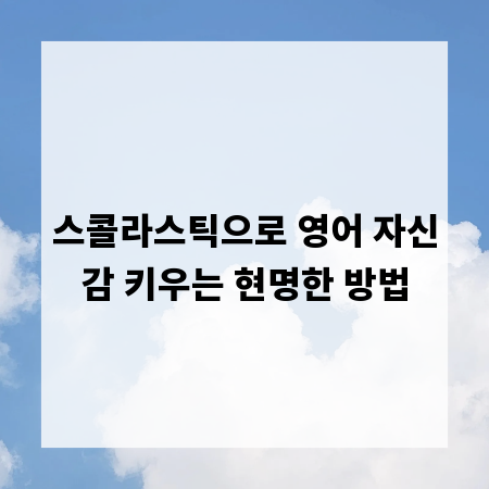 스콜라스틱으로 영어 자신감 키우는 현명한 방법