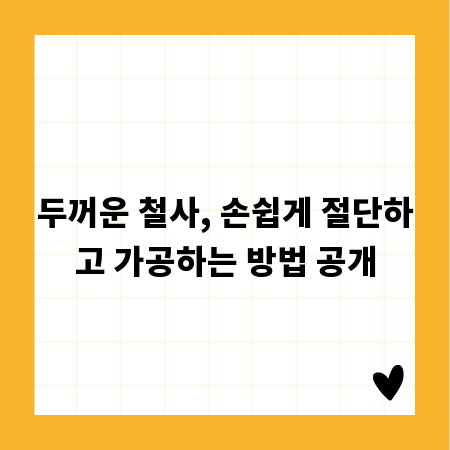 두꺼운 철사, 손쉽게 절단하고 가공하는 방법 공개
