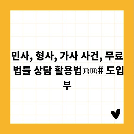 민사, 형사, 가사 사건, 무료 법률 상담 활용법

# 도입부