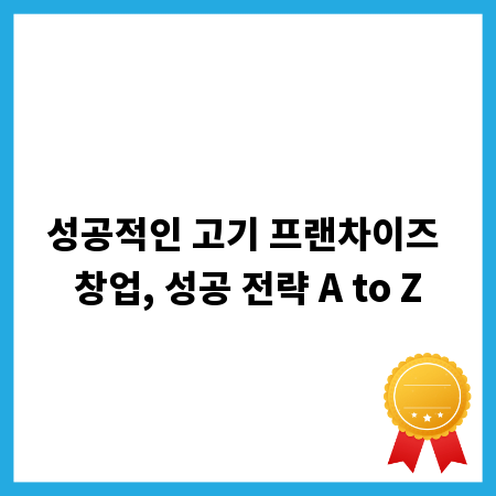 성공적인 고기 프랜차이즈 창업, 성공 전략 A to Z