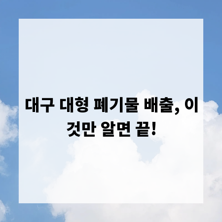 대구 대형 폐기물 배출, 이것만 알면 끝!