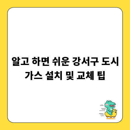 알고 하면 쉬운 강서구 도시가스 설치 및 교체 팁
