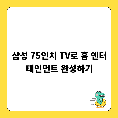 삼성 75인치 TV로 홈 엔터테인먼트 완성하기