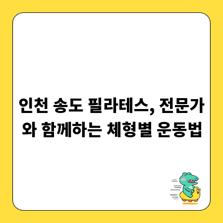 인천 송도 필라테스, 전문가와 함께하는 체형별 운동법
