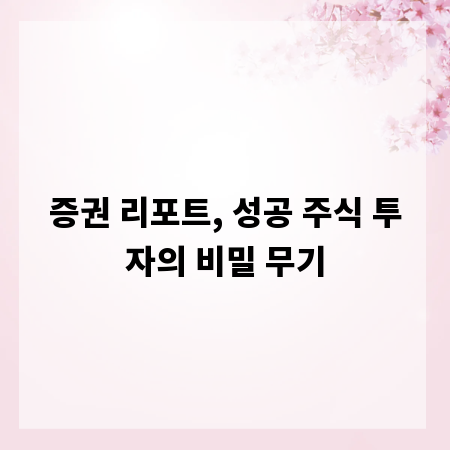 증권 리포트, 성공 주식 투자의 비밀 무기