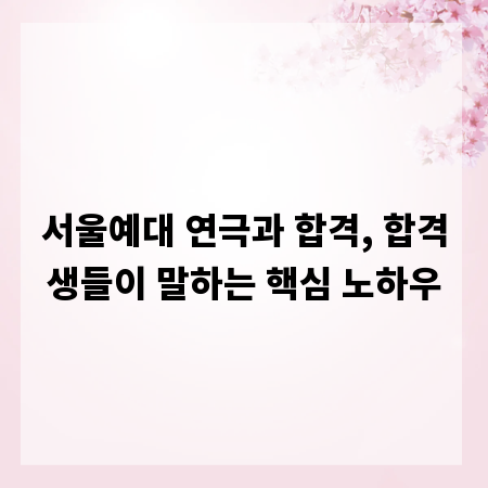 서울예대 연극과 합격, 합격생들이 말하는 핵심 노하우
