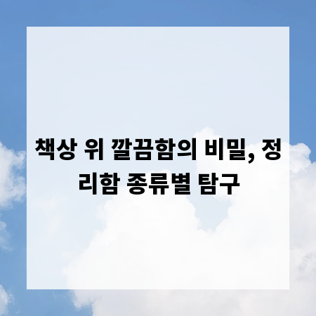책상 위 깔끔함의 비밀, 정리함 종류별 탐구
