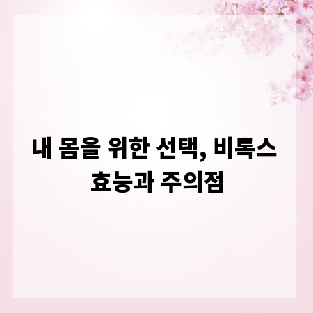 내 몸을 위한 선택, 비톡스 효능과 주의점