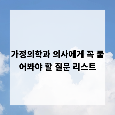 가정의학과 의사에게 꼭 물어봐야 할 질문 리스트