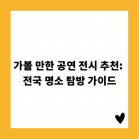 가볼 만한 공연 전시 추천: 전국 명소 탐방 가이드