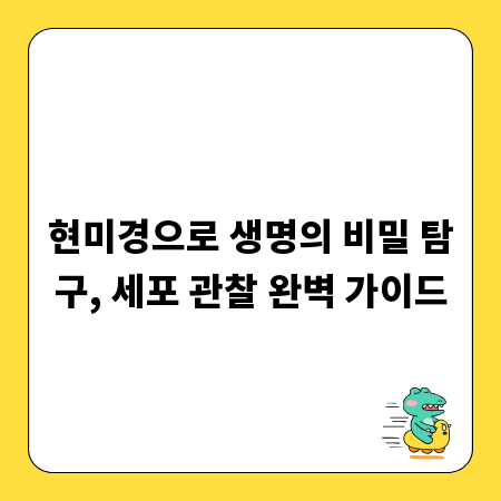 현미경으로 생명의 비밀 탐구, 세포 관찰 완벽 가이드