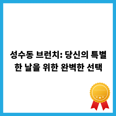 성수동 브런치: 당신의 특별한 날을 위한 완벽한 선택