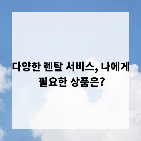 다양한 렌탈 서비스, 나에게 필요한 상품은?