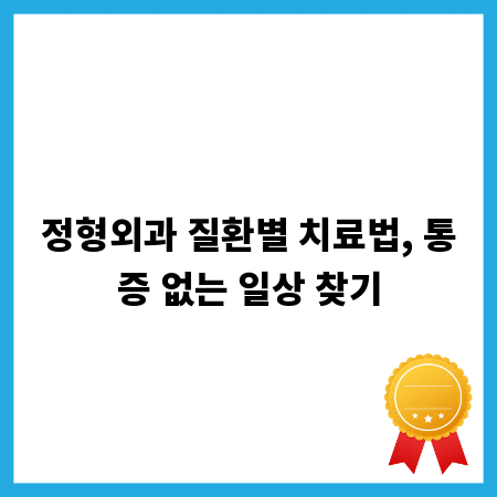 정형외과 질환별 치료법, 통증 없는 일상 찾기
