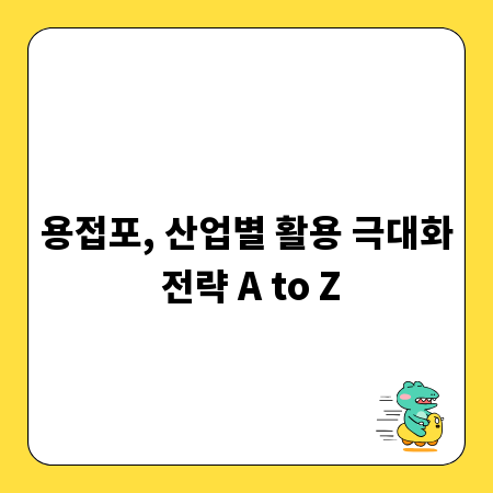 용접포, 산업별 활용 극대화 전략 A to Z