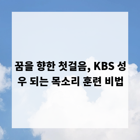 꿈을 향한 첫걸음, KBS 성우 되는 목소리 훈련 비법