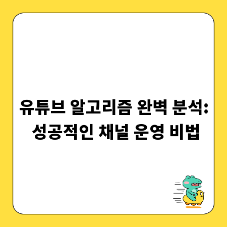 유튜브 알고리즘 완벽 분석: 성공적인 채널 운영 비법