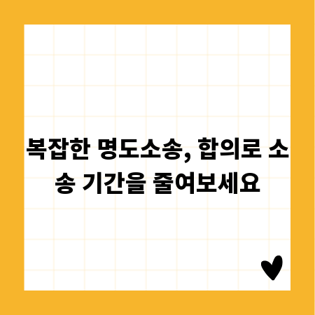 복잡한 명도소송, 합의로 소송 기간을 줄여보세요