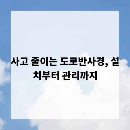 사고 줄이는 도로반사경, 설치부터 관리까지