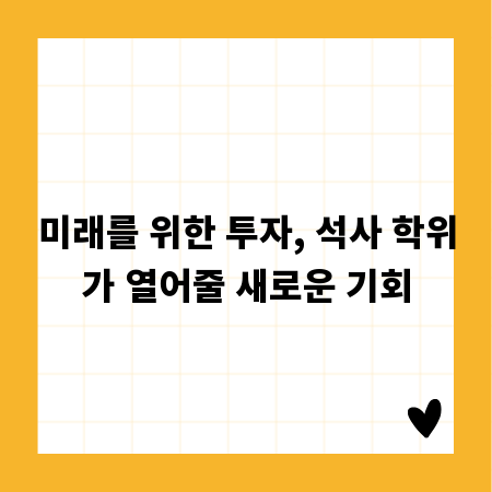 미래를 위한 투자, 석사 학위가 열어줄 새로운 기회