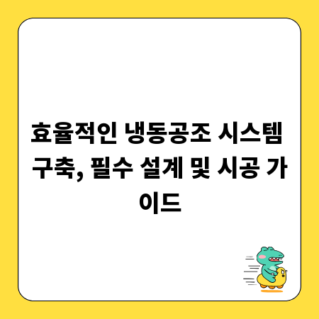 효율적인 냉동공조 시스템 구축, 필수 설계 및 시공 가이드