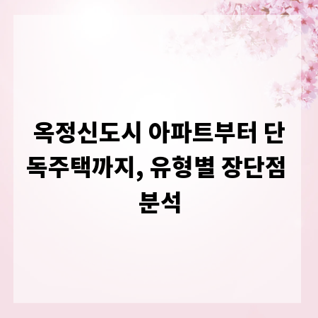 옥정신도시 아파트부터 단독주택까지, 유형별 장단점 분석