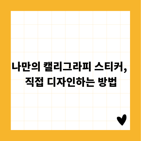 나만의 캘리그라피 스티커, 직접 디자인하는 방법