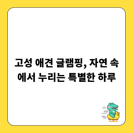 고성 애견 글램핑, 자연 속에서 누리는 특별한 하루