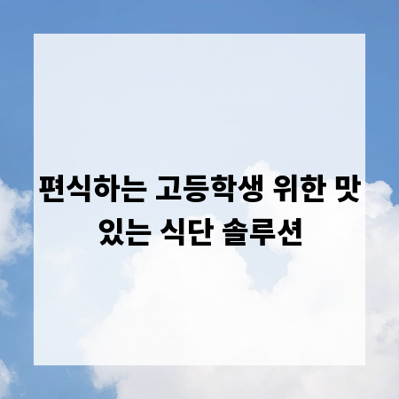 편식하는 고등학생 위한 맛있는 식단 솔루션