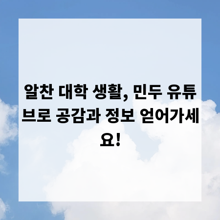 알찬 대학 생활, 민두 유튜브로 공감과 정보 얻어가세요!