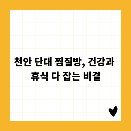 천안 단대 찜질방, 건강과 휴식 다 잡는 비결