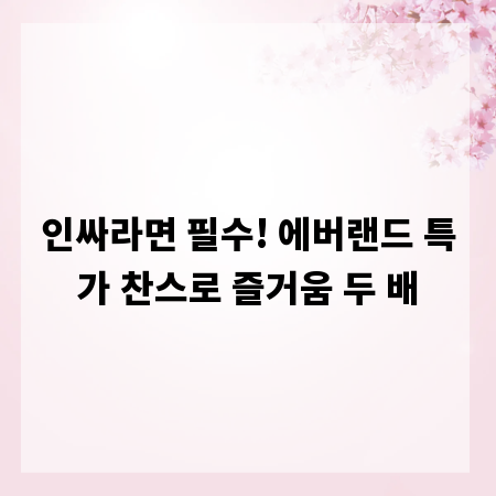 인싸라면 필수! 에버랜드 특가 찬스로 즐거움 두 배