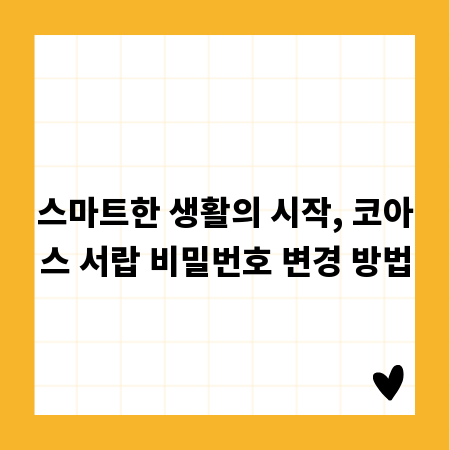 스마트한 생활의 시작, 코아스 서랍 비밀번호 변경 방법