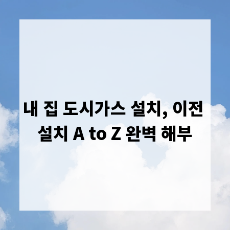 내 집 도시가스 설치, 이전 설치 A to Z 완벽 해부