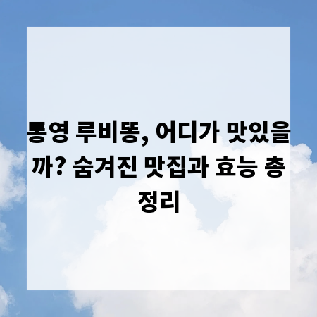 통영 루비똥, 어디가 맛있을까? 숨겨진 맛집과 효능 총정리